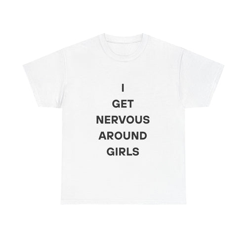 I Get Nervous Around Girls Tee